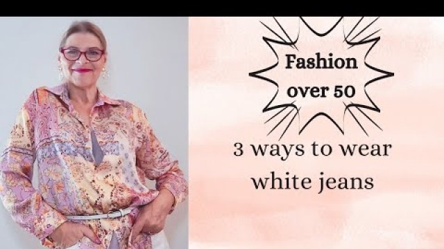 'Fashion over 50| White jeans 3 ways| Casual day, Casual office, Casual evening'