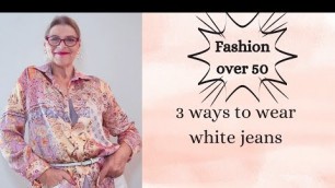 'Fashion over 50| White jeans 3 ways| Casual day, Casual office, Casual evening'