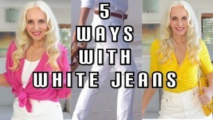 'WHITE JEANS styled 5 WAYS OVER 50 # fashionover50 #fashionover60 #whitejeans'