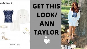 'GET THIS LOOK / ANN TAYLOR /Summer/FASHION OVER 50'