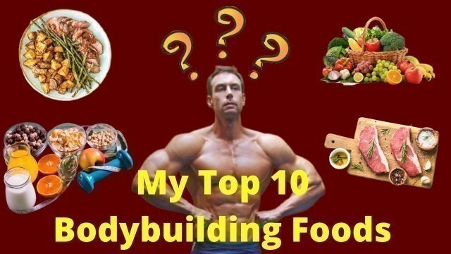 'My Top 10 Bodybuilding Foods -Daily Plan!'