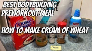 'BEST PRE-WORKOUT MEAL | BODYBUILDING CREAM OF WHEAT'