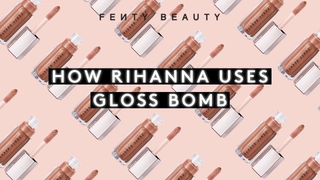 'HOW RIHANNA USES GLOSS BOMB | FENTY BEAUTY'