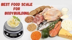 'Best Food Scale for Bodybuilding - Top 5 Food Scale of 2021'