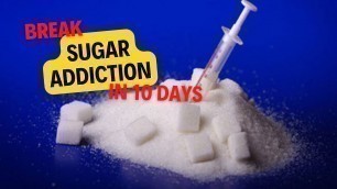 'How to break your sugar addiction in 10 days'