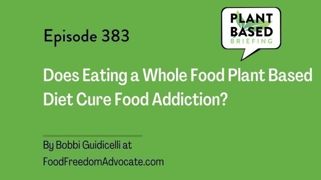 '383: Does Eating a WFPB Diet Cure Food Addiction? By Bobbi Guidicelli at FoodFreedomAdvocate.com'