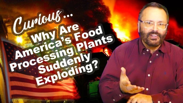 'Food Processing Plants Catching Fire, Some Exploding! Curious Why? - 2022'