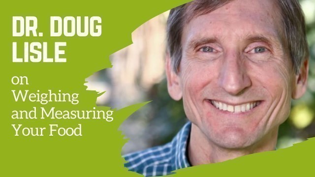 'Dr. Doug Lisle on Weighing and Measuring Your Food'