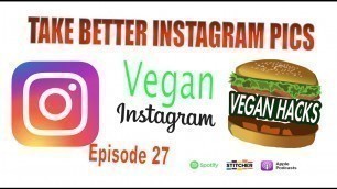 'Take Better Food Pictures for Vegan Instagram - Vegan Hacks Podcast Ep. 27'