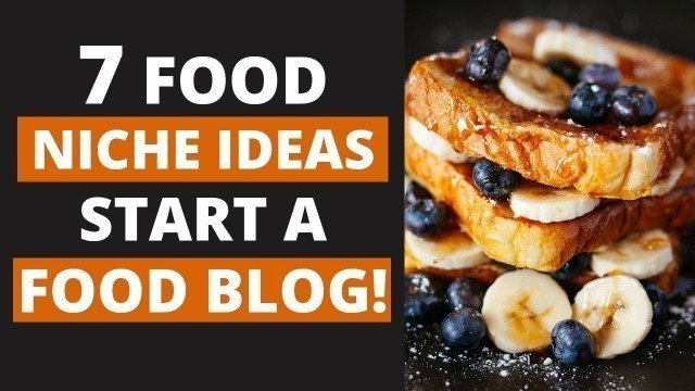 '7 Food Blog Niches - Start a Food Blog and Make Money'