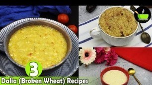 '3 Dalia / Broken Wheat Recipes For 10 Months + Babies, Toddlers & Kids | Easy Porridge For Babies'