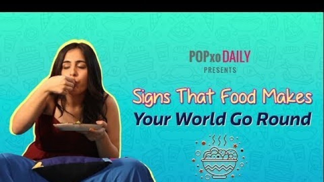 'Signs That Food Makes Your World Go Round - POPxo'