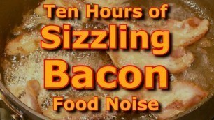 'Bacon Sizzling for Ten Hours of Frying Food Noise Ambience'