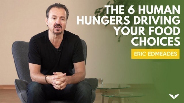 'The 6 Human Hungers Driving Your Food Choices | Eric Edmeades'