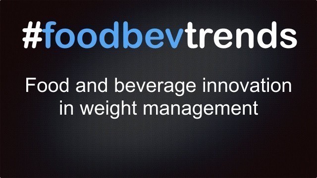 '#foodbev trends: Food and beverage innovation in weight management'