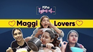 'Types Of Maggi Lovers - POPxo'