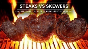 'PICANHA! - STEAKS vs SKEWERS - How, What & When, all you need to know!'