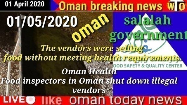 'Oman news Food inspectors in Oman shut down illegal vendors'