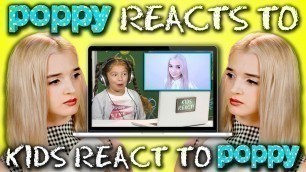 'POPPY REACTS TO KIDS REACT TO POPPY'