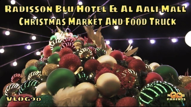 'RADISSON BLU HOTEL AND AL AALI MALL:  Christmas Market And Food Trucks| Vlog 90'