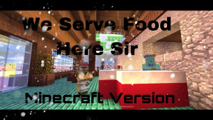 'We Serve Food Here Sir (Minecraft Version)'